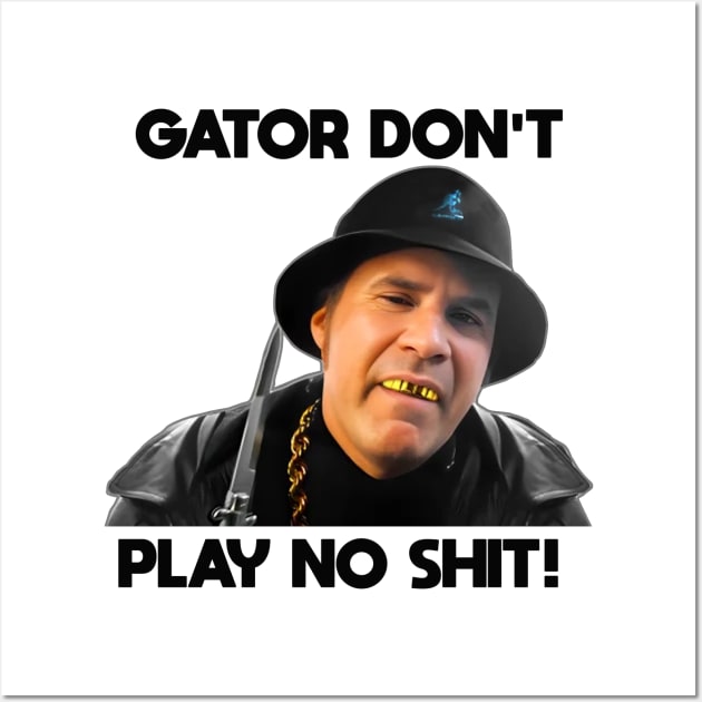 Gator Don't Play No Shit! Wall Art by MERZCAHMAD